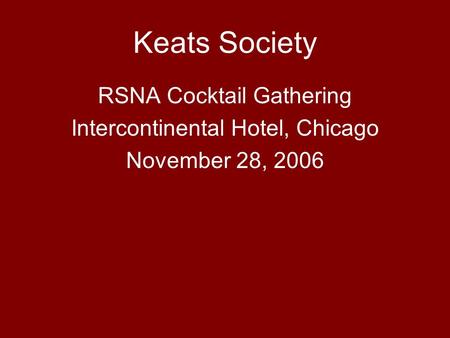 Keats Society RSNA Cocktail Gathering Intercontinental Hotel, Chicago November 28, 2006.