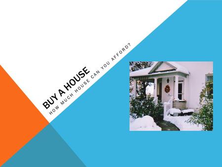 BUY A HOUSE HOW MUCH HOUSE CAN YOU AFFORD?. GROUP 5 ERICA MCMILLAN- BRADLEY ELLIS – PILAR GONZALEZ.
