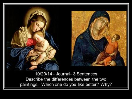 10/20/14 - Journal- 3 Sentences Describe the differences between the two paintings. Which one do you like better? Why?