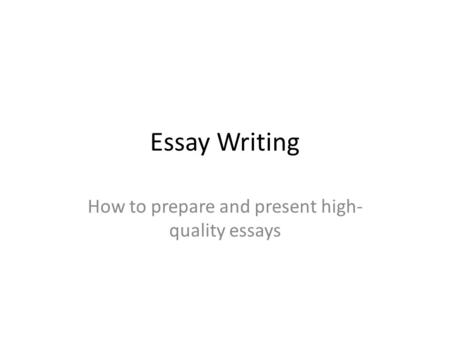 How to prepare and present high-quality essays