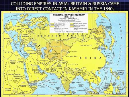 COLLIDING EMPIRES IN ASIA: BRITAIN & RUSSIA CAME INTO DIRECT CONTACT IN KASHMIR IN THE 1840s.