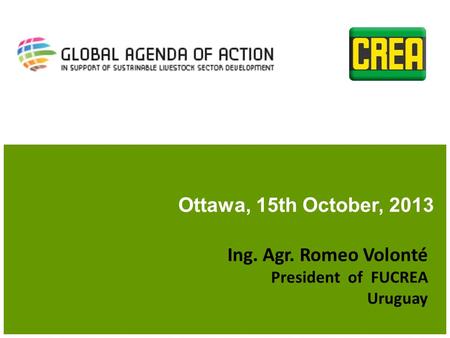 Ing. Agr. Romeo Volonté President of FUCREA Uruguay Ottawa, 15th October, 2013.