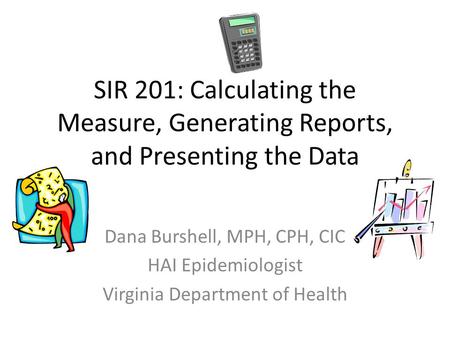 SIR 201: Calculating the Measure, Generating Reports, and Presenting the Data Good afternoon and welcome to the SIR 201: Calculating the Measure, Generating.