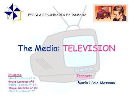 The Media: TELEVISION Students: Ana Rita Costa nº 3 Bruna Lourenço nº5 Pedro Teixeira nº 19 Raquel Gordinho nº 20 Vera Loureiro nº 27 ESCOLA SECUNDÁRIA.