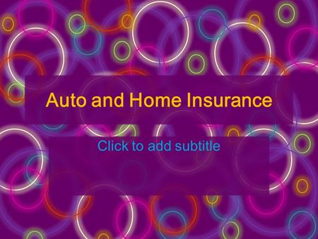 Auto and Home Insurance Click to add subtitle. Objective Given instruction, the learner will explore the functions and benefits of different types of.