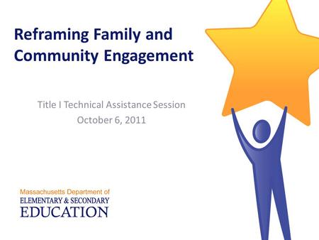 Reframing Family and Community Engagement Title I Technical Assistance Session October 6, 2011.