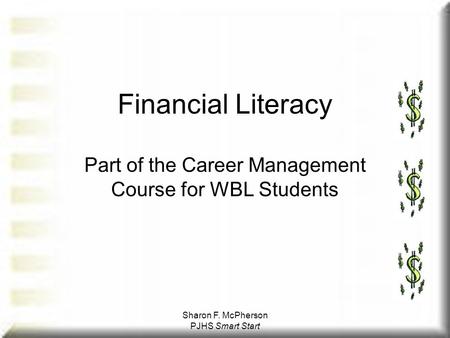 Sharon F. McPherson PJHS Smart Start Financial Literacy Part of the Career Management Course for WBL Students.