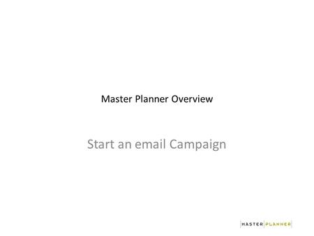 Master Planner Overview Start an email Campaign. Go to MasterPlanner section of OneTouch Select the Branded Document Section 2.
