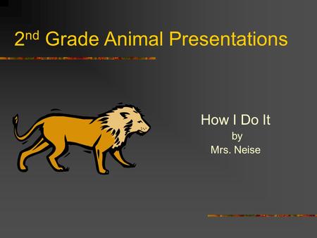 2 nd Grade Animal Presentations How I Do It by Mrs. Neise.