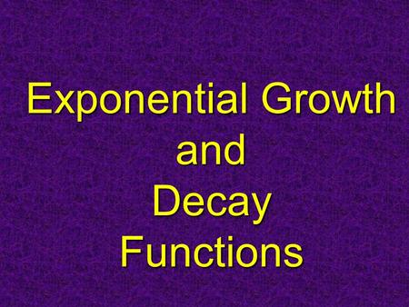Exponential Growth and Decay Functions. What is an exponential function? An exponential function has the form: y = ab x Where a is NOT equal to 0 and.
