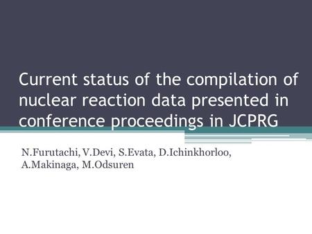 Current status of the compilation of nuclear reaction data presented in conference proceedings in JCPRG N.Furutachi, V.Devi, S.Evata, D.Ichinkhorloo, A.Makinaga,