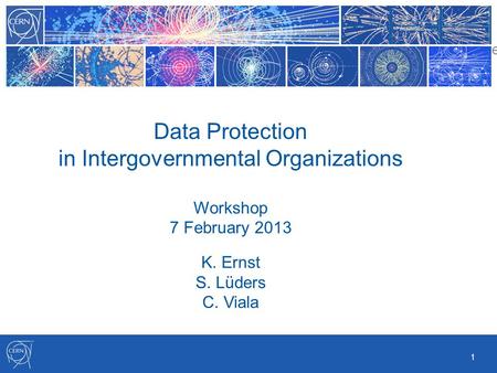 1 25 October 2012 - EPFL Conference Data Protection in Intergovernmental Organizations Workshop 7 February 2013 K. Ernst S. Lüders C. Viala.