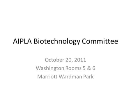 AIPLA Biotechnology Committee October 20, 2011 Washington Rooms 5 & 6 Marriott Wardman Park.