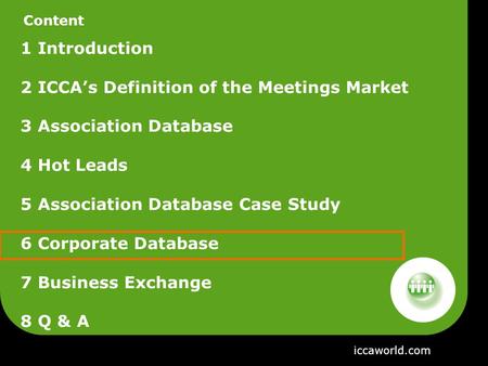 Content 1 Introduction 2 ICCA’s Definition of the Meetings Market 3 Association Database 4 Hot Leads 5 Association Database Case Study 6 Corporate Database.