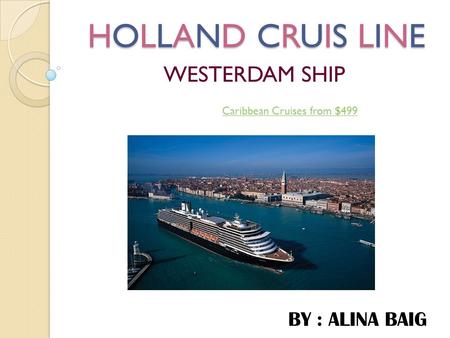 HOLLAND CRUIS LINE HOLLAND CRUIS LINE HOLLAND CRUIS LINE HOLLAND CRUIS LINE WESTERDAM SHIP BY : ALINA BAIG Caribbean Cruises from $499.