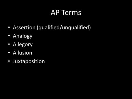 AP Terms Assertion (qualified/unqualified) Analogy Allegory Allusion Juxtaposition.