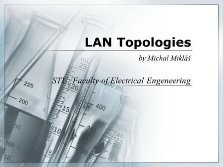 LAN Topologies by Michal Mikláš STU: Faculty of Electrical Engeneering.