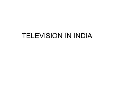TELEVISION IN INDIA. THE GENESIS Television was introduced to India in 1959, almost by accident as it were. The multinational company — Philips — had.