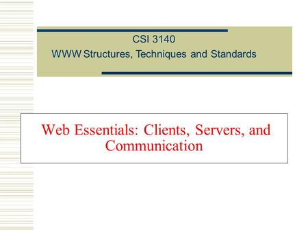 Web Essentials: Clients, Servers, and Communication CSI 3140 WWW Structures, Techniques and Standards.