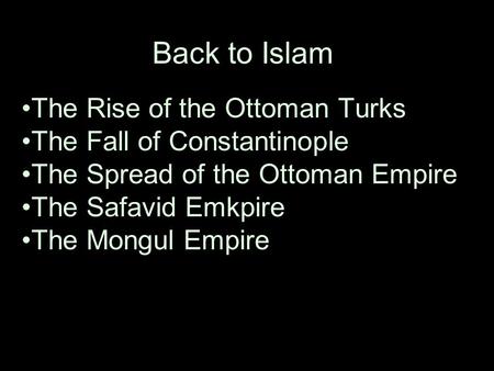 Back to Islam The Rise of the Ottoman Turks The Fall of Constantinople