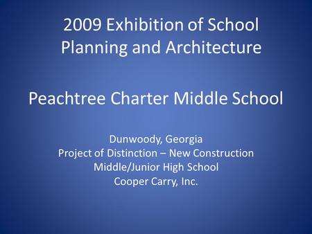 Peachtree Charter Middle School Dunwoody, Georgia Project of Distinction – New Construction Middle/Junior High School Cooper Carry, Inc. 2009 Exhibition.