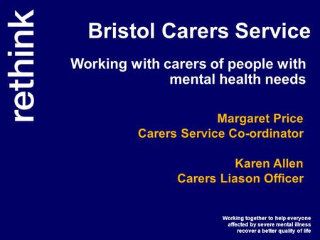Working together to help everyone affected by severe mental illness recover a better quality of life Bristol Carers Service Working with carers of people.