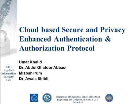 Department of Computing, School of Electrical Engineering and Computer Sciences, NUST - Islamabad KTH Applied Information Security Lab Cloud based Secure.