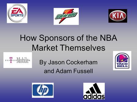 How Sponsors of the NBA Market Themselves By Jason Cockerham and Adam Fussell.