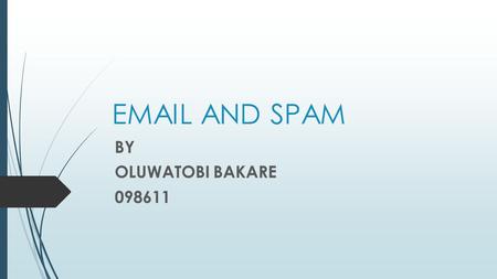 EMAIL AND SPAM BY OLUWATOBI BAKARE 098611.