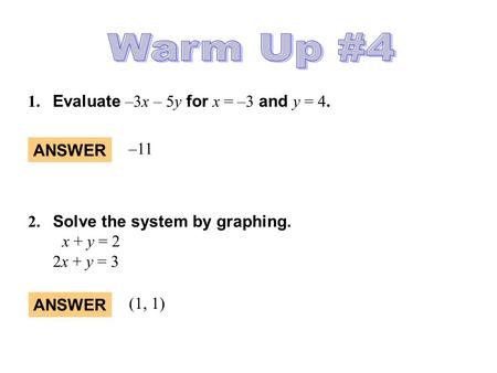 Warm Up #4 1. Evaluate –3x – 5y for x = –3 and y = 4. –11 ANSWER