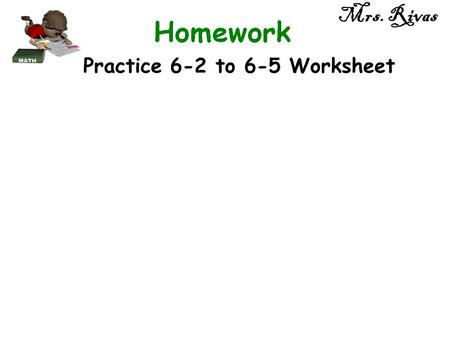 Mrs. Rivas Practice 6-2 to 6-5 Worksheet. Mrs. Rivas.