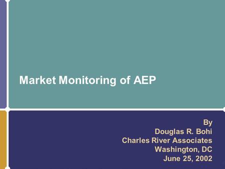 Market Monitoring of AEP By Douglas R. Bohi Charles River Associates Washington, DC June 25, 2002.