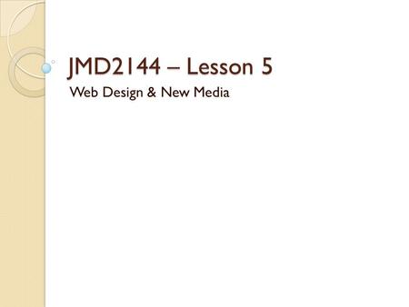 JMD2144 – Lesson 5 Web Design & New Media. ‘Div’ide and conquer One of the most versatile structure tags available is the.. tag Short for ision, it allows.