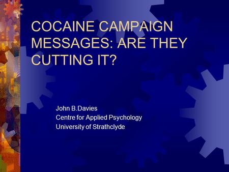 COCAINE CAMPAIGN MESSAGES: ARE THEY CUTTING IT? John B.Davies Centre for Applied Psychology University of Strathclyde.
