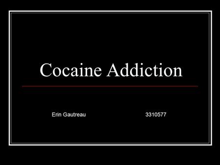 Cocaine Addiction Erin Gautreau 3310577. What is it? Cocaine is a very addictive stimulant drug. Stimulants make people feel more alert and energetic.