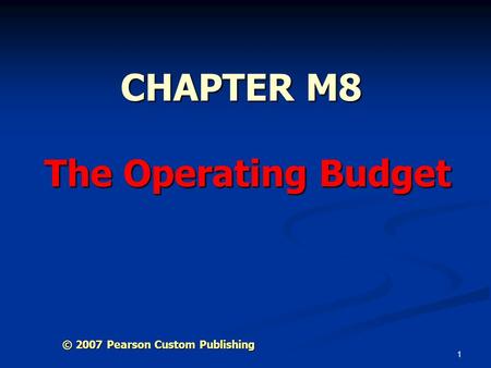 1 CHAPTER M8 The Operating Budget © 2007 Pearson Custom Publishing.
