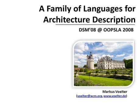 A Family of Languages for Architecture Description OOPSLA 2008 Markus Voelter