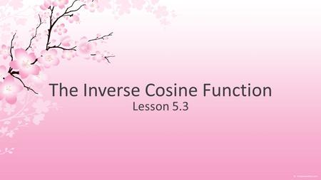 The Inverse Cosine Function Lesson 5.3. Reminder… y = cos x.