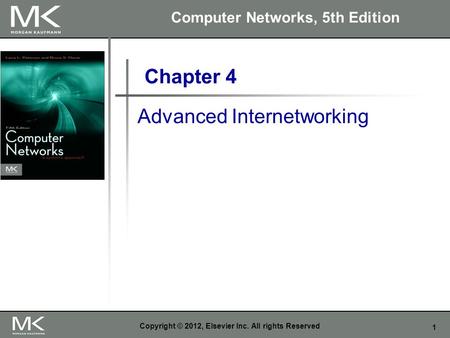 1 Copyright © 2012, Elsevier Inc. All rights Reserved Chapter 4 Advanced Internetworking Computer Networks, 5th Edition.