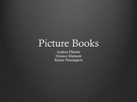 Picture Books Andrea Pfiester Eleanor Klement Kenya Pennington.