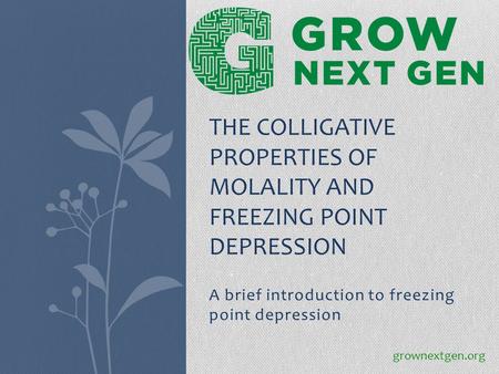 A brief introduction to freezing point depression THE COLLIGATIVE PROPERTIES OF MOLALITY AND FREEZING POINT DEPRESSION grownextgen.org.