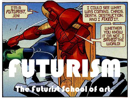 FUTURISM The Futurist School of art.