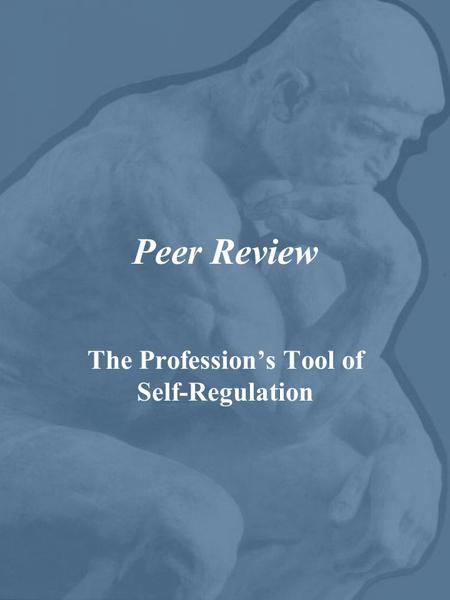 Peer Review The Profession’s Tool of Self-Regulation.