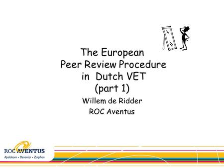 The European Peer Review Procedure in Dutch VET (part 1) Willem de Ridder ROC Aventus.