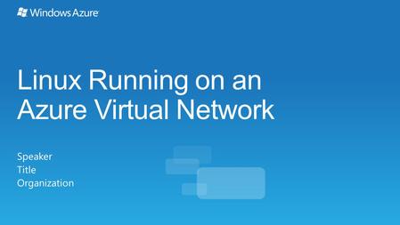 Linux Running on an Azure Virtual Network Speaker Title Organization.