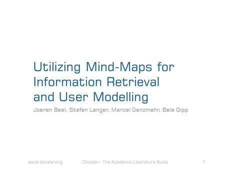 Utilizing Mind-Maps for Information Retrieval and User Modelling Joeran Beel, Stefan Langer, Marcel Genzmehr, Bela Gipp 1www.docear.org Doc – The Academic.