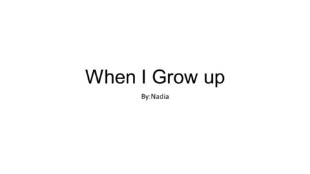 When I Grow up By:Nadia. When I grow up I want to be a computer hardware engineer. My job.