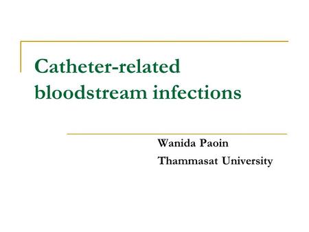 Catheter-related bloodstream infections Wanida Paoin Thammasat University.