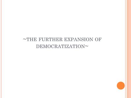 ~ THE FURTHER EXPANSION OF DEMOCRATIZATION ~. O UTLINE Does democratizations continue and make the whole world democratized? If the third wave came to.