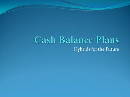 Hybrids for the Future. Life Time Worker Defined-benefit pension plans have fallen out of favor with both employers and employees in recent years. They.